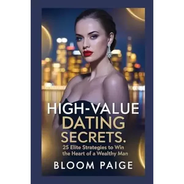 High-Value Dating Secrets: 25 Elite Strategies to Win the Heart of a Wealthy Man - Bloom Paige