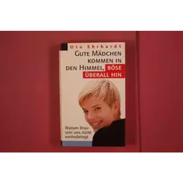 GUTE MÄDCHEN KOMMEN IN DEN HIMMEL, BÖSE ÜBERALL HIN - Ehrhardt Ute -