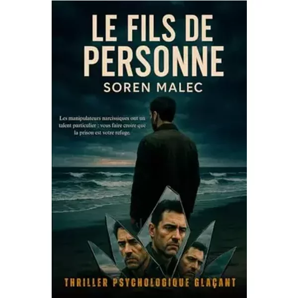 LE FILS DE PERSONNE: THRILLER PSYCHOLOGIQUE GLAÇANT. Les manipulateurs narcissiques ont un talent particulier ; vous faire croire que la pri - Soren Malec