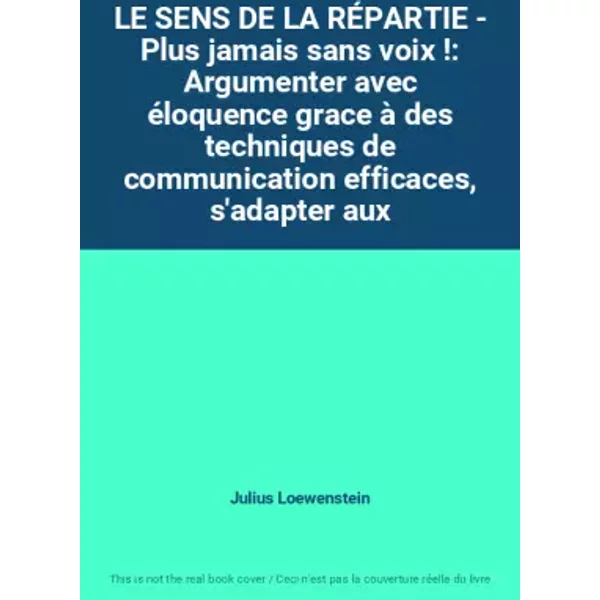 LE SENS DE LA RÉPARTIE - Plus jamais sans voix !: Argumenter avec éloquence grace à des techniques de communication efficaces, s'adapter aux - Julius Loewenstein