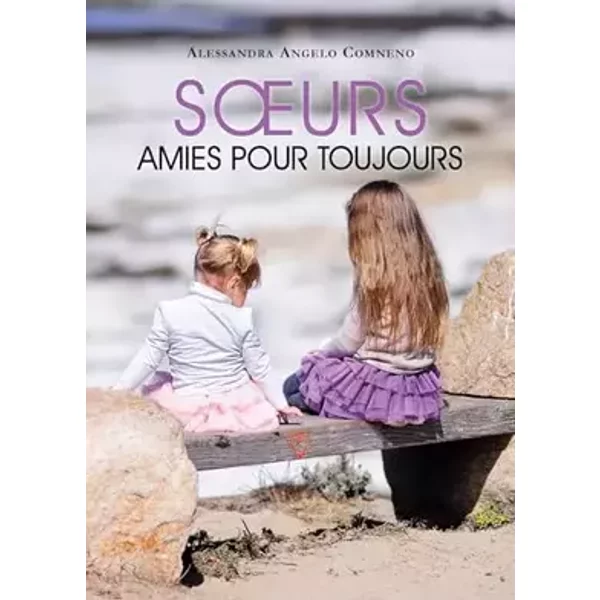 Soeurs, amies pour tojours - Alessandra Angelo Comneno