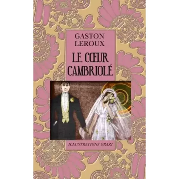 LE CŒUR CAMBRIOLÉ: Roman inédit de Gaston Leroux - Gaston Leroux