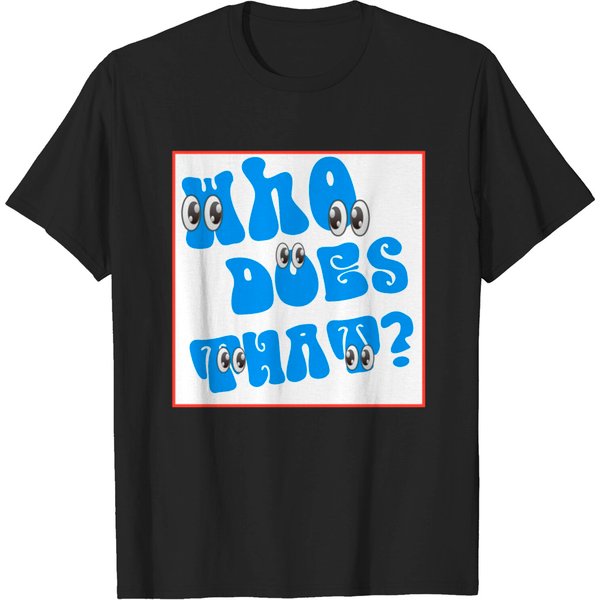 Who Does That? T Shirt-image