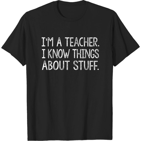 I'M A Teacher, I Know Things About Stuff. - Teacher - T-Shirt-image