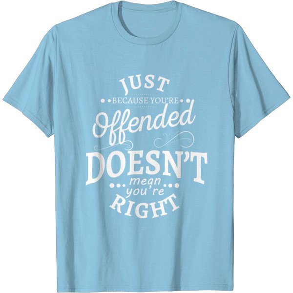 Just Because You're Offended Doesn't Mean You're T Shirt-image