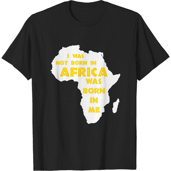 I Was Not Born In Africa, Africa Was Born In Me, Black History, Africa, African American - African American History - T-Shirt-image