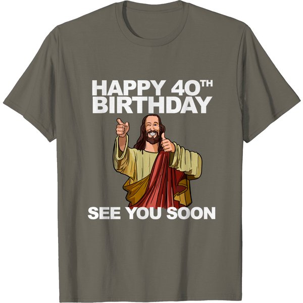 Funny Jesus T-Shirt Jesus Happy 40Th Birthday See You Soon-image