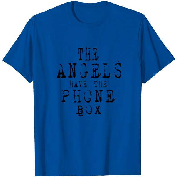 The Angels Have The Phone Box Funny T-Shirt-image