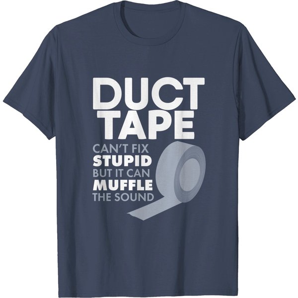 Duct Tape Can't Fix Stupid But Can Muffle The Sound T-Shirt-image