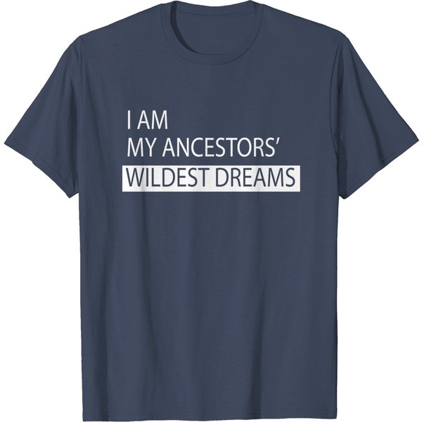 I Am My Ancestors' Wildest Dreams Shirt-image