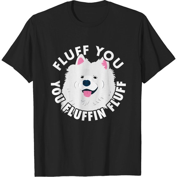 Fluff You Fluffin I Funny Samoyed Saying Dogs Dad T-Shirt-image