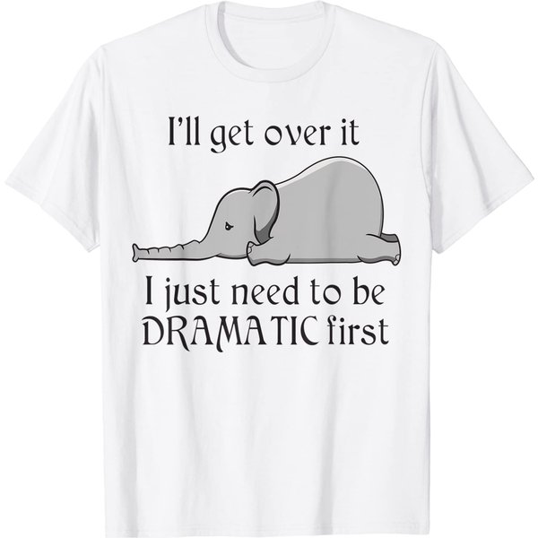Elephant I'll Get Over It I Just Need To Be Dramatic First T-Shirt-image