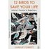 12 Birds to Save Your Life: Nature`s Lessons in Happiness