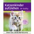 Katzenkinder aufziehen: Ein praktischer Ratgeber für das erste Lebensjahr - Mark Evans