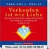 Verkaufen ist wie Liebe. 4 CDs: Nutzen Sie Ihre emotionale Intelligenz; Das Hörbuch für Verkäufer - Köhler, Hans-Uwe L.