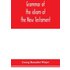 Grammar of the idiom of the New Testament