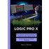 LOGIC PRO X - Eine Schritt-für-Schritt-Anleitung zur Produktion eines eigenen Songs: Von der Idee bis zum fertigen Mastering