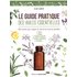 Le guide pratique des huiles essentielles : 600 recettes pour soigner au naturel les maux du quotidien