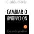Cambiar O No Cambiar: Esa Es La Gestion - GUIDO STEIN