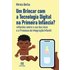 Um Brincar Com A Tecnologia Digital Na Primeira Infância? (ebook) - Mirela Borba