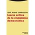 Teoria Critica De La Ciudadania Democratica - JOSE RUBIO CARRACEDO