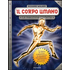 Il corpo umano. La macchina perfetta