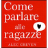 Come parlare alle ragazze - Alec Greven