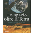 Lo spazio oltre la Terra - Marcello Spagnulo;Ettore Perozzi