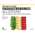Marketing dei prodotti enogastronomici all'estero. Guida completa per l'export delle eccellenze italiane - Slawka G. Scarso;Luciana Squadrilli;Rita Lauretti
