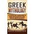 Greek Mythology: A Fascinating Guide to Understanding the Ancient Greek Religion with Its Gods, Goddesses, Monsters and Mortals