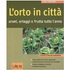 L' orto in città. Aromi, ortaggi e frutta tutto l'anno
