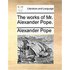 The Works of Mr. Alexander Pope.