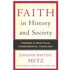 Faith in History and Society Toward a Practical Fundamental Theology by Johann Baptist Metz