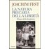 La natura precaria della libertà. Elogio della borghesia - Joachim C. Fest