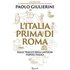 L'Italia prima di Roma. Sulle tracce degli antichi popoli italici - Paolo Giulierini