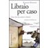Libraio per caso. Una vita tra autori e lettori - Romano Montroni
