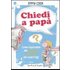 Chiedi a papà. Come rispondere alle domande impossibili dei nostri figli