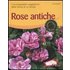 Rose antiche. L'incomparabile suggestione delle forme di un tempo