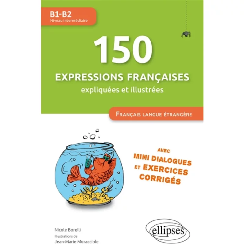 150 expressions françaises expliquées et illustrées, avec mini-dialogues et exercices corrigés : Français langue étrangère : B1-B2, niveau intermédiaire