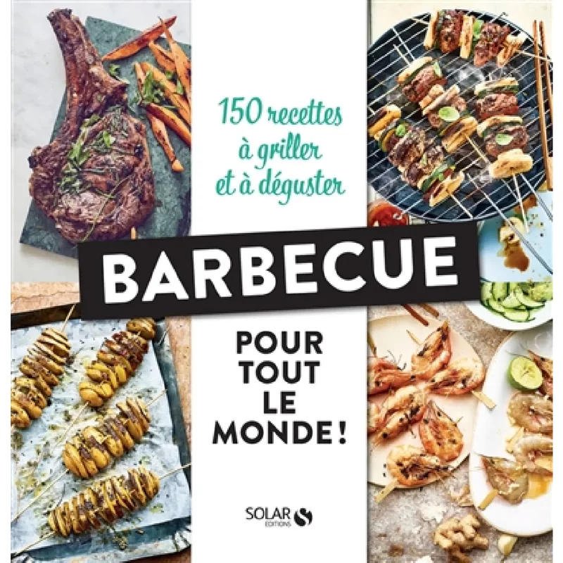 Barbecue : pour tout le monde ! : 150 recettes à griller et à déguster