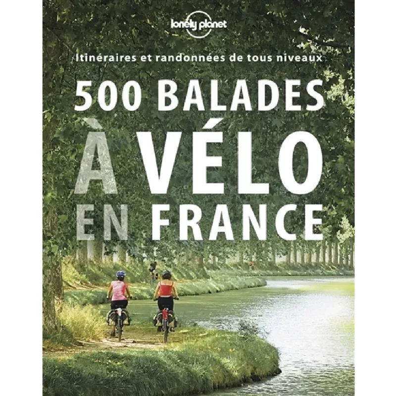 500 balades à vélo en France : itinéraires et randonnées de tous niveaux