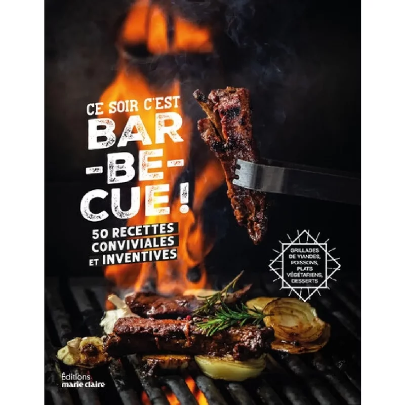 Ce soir c'est barbecue ! : 50 recettes conviviales et inventives : grillades de viandes, poissons, plats végétariens, desserts