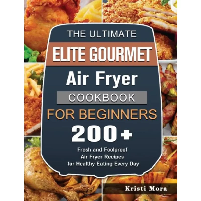 The Ultimate Elite Gourmet Air Fryer Cookbook For Beginners