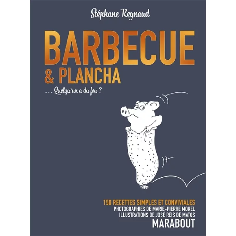 Barbecue & plancha... : quelqu'un a du feu ? : 150 recettes simples et conviviales