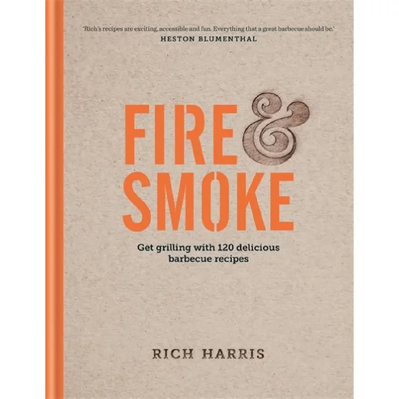 Fire amp Smoke Get Grilling with 120 Delicious Barbecue Recipes