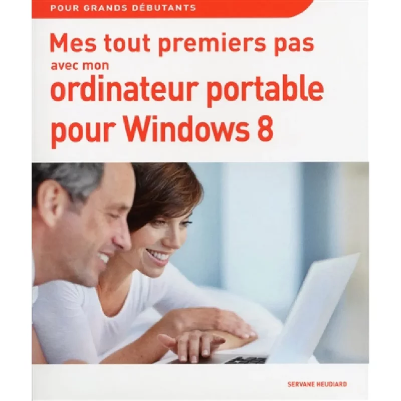 Mes tout premiers pas avec mon ordinateur portable pour Windows 8 : pour grands débutants