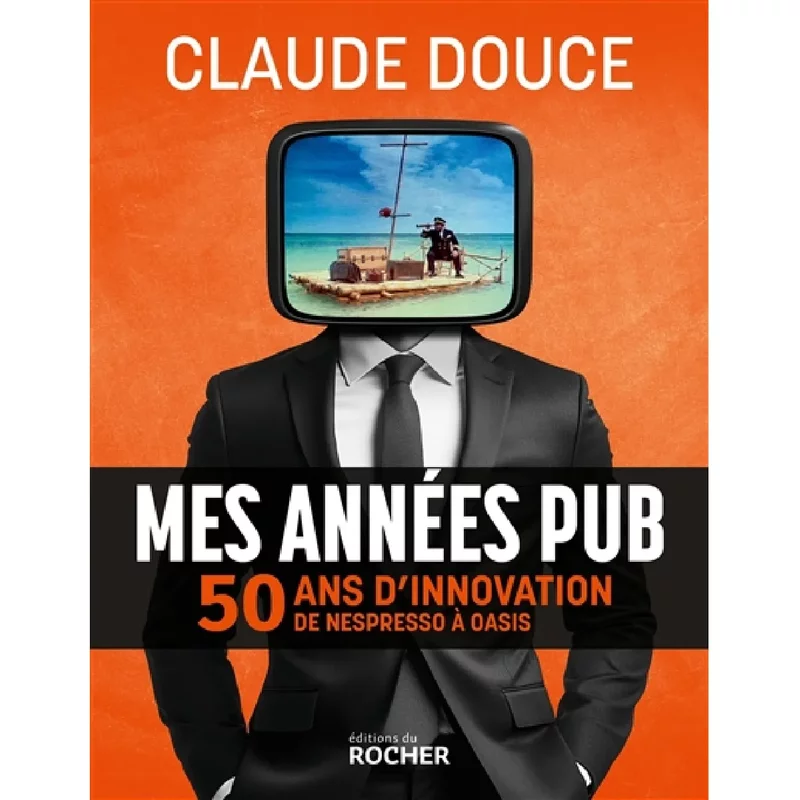 Mes années pub : 50 ans d'innovation, de Nespresso à Oasis