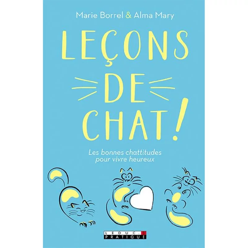 Leçons de chat ! : les bonnes chattitudes pour vivre heureux