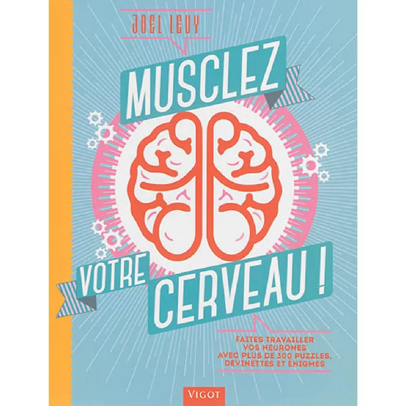 Musclez votre cerveau ! : faites travailler vos neurones avec plus de 300 puzzles, devinettes et énigmes