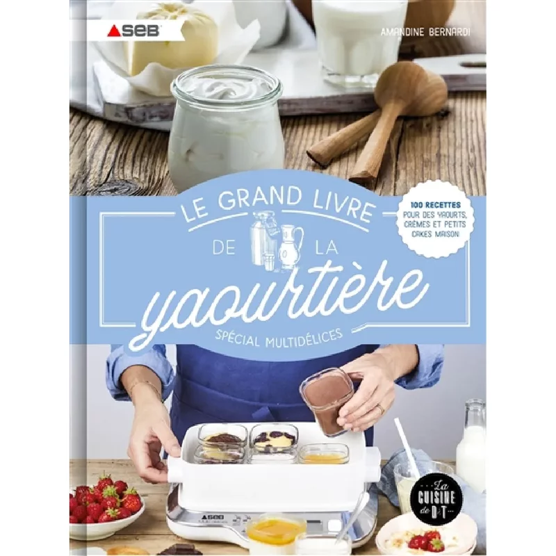 Le grand livre de la yaourtière : spécial multidélices : 100 recettes pour des yaourts, crèmes et petits cakes maison
